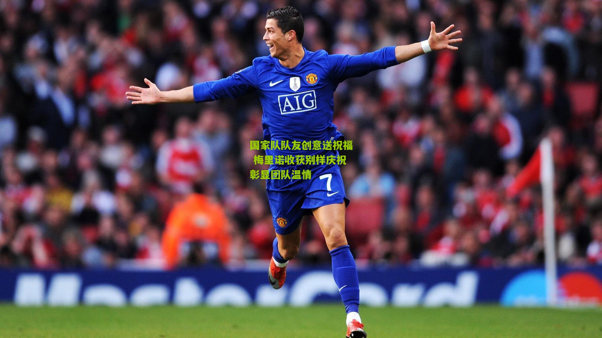 【开云体育官网】国家队队友创意送祝福 梅里诺收获别样庆祝彰显团队温情