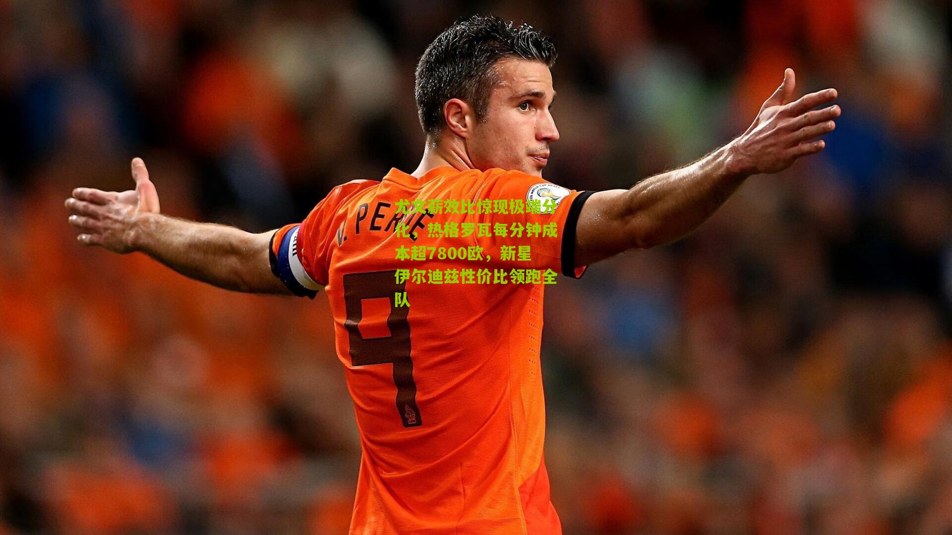 尤文薪效比惊现极端分化,热格罗瓦每分钟成本超7800欧,新星伊尔迪兹性价比领跑全队