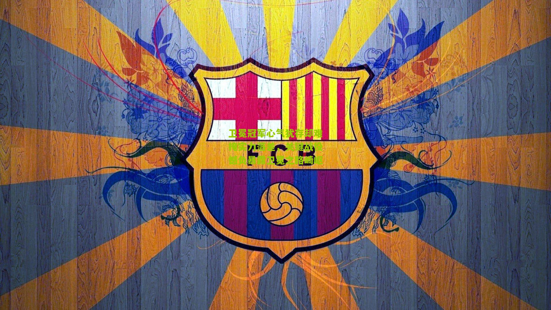 开云官网_卫冕冠军心气犹存却难掩实力落差，关键战役憾负暴露卫冕之路崎岖