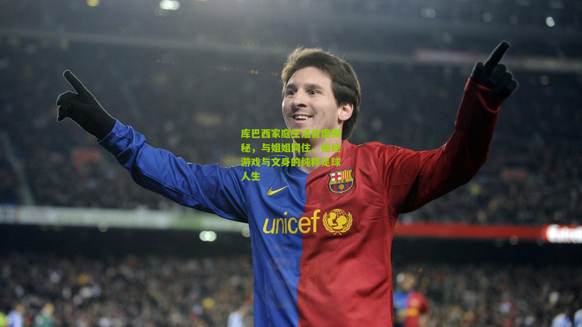 【开云体育下载】库巴西家庭生活首度揭秘，与姐姐同住，拒绝游戏与文身的纯粹足球人生