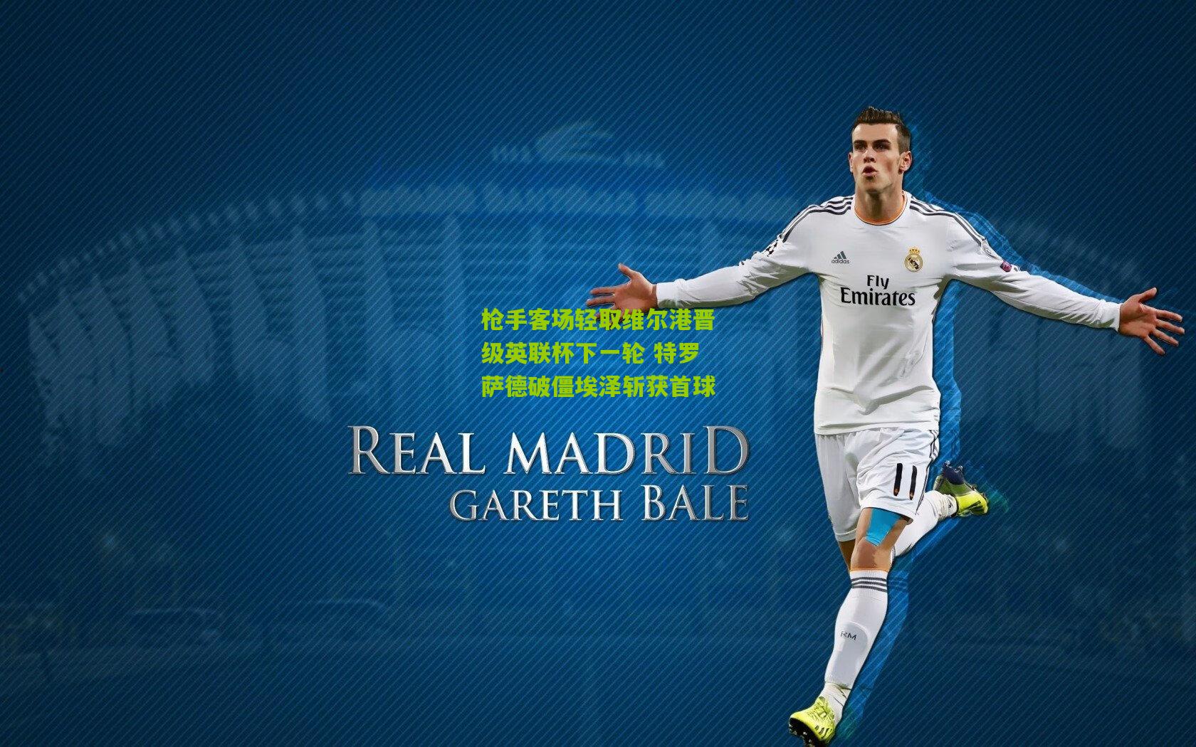 开云官网|枪手客场轻取维尔港晋级英联杯下一轮 特罗萨德破僵埃泽斩获首球