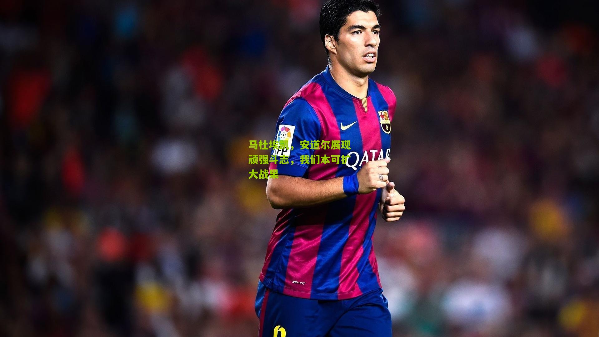 开云体育app_马杜埃凯，安道尔展现顽强斗志，我们本可扩大战果