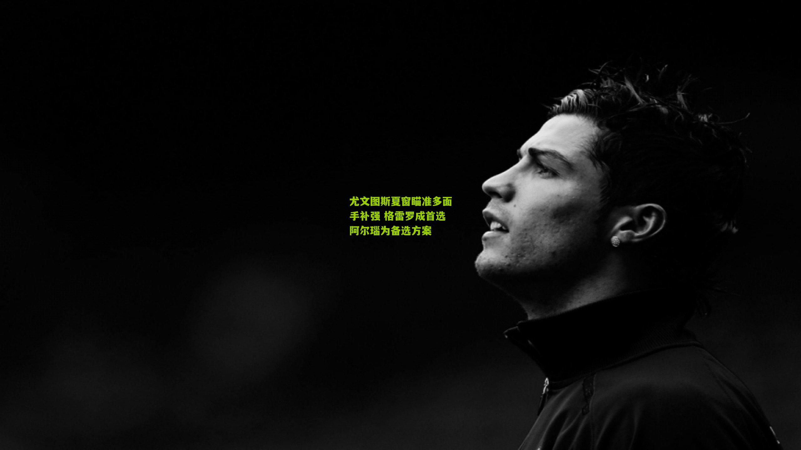 开云体育官网|尤文图斯夏窗瞄准多面手补强 格雷罗成首选阿尔瑙为备选方案